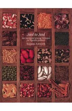 Seed to Seed: Seed Saving and Growing Techniques for Vegetable Gardeners, 2nd Edition - Suzanne Ashworth