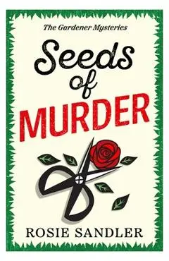 Seeds of Murder: The first book in a brand-new gripping gardening cozy crime mystery series - Rosie Sandler