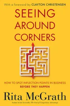 Seeing Around Corners: How to Spot Inflection Points in Business Before They Happen, Paperback/Rita McGrath