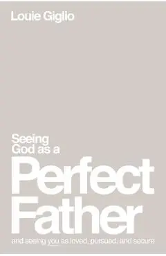 Seeing God as a Perfect Father: And Seeing You as Loved, Pursued, and Secure - Louie Giglio