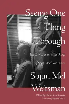 Seeing One Thing Through. The Zen Life and Teachings of Sojun Mel Weitsman, Paperback/Mel Weitsman
