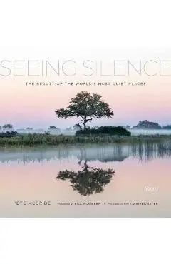 Seeing Silence: The Beauty of the World's Most Quiet Places - Pete Mcbride