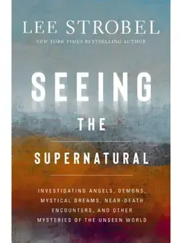 Seeing the Supernatural. Investigating Angels, Demons, Mystical Dreams, Near-Death Encounters, and Other Mysteries of the Unseen World, ITPE Edition, Paperback/Lee Strobel