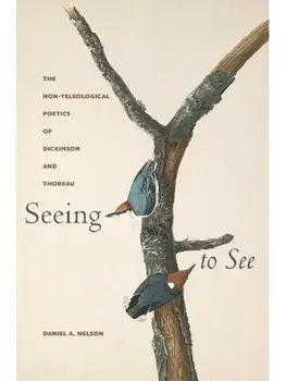 Seeing to See. The Non-Teleological Poetics of Dickinson and Thoreau, Paperback/Daniel A. Nelson