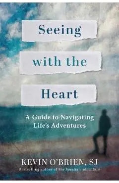 Seeing with the Heart: A Guide to Navigating Life's Adventures - Kevin O'brien
