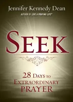 Seek: 28 Days to Extraordinary Prayer, Paperback/Jennifer Kennedy Dean