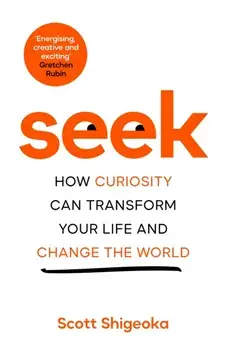 Seek. How Curiosity Can Transform Your Life and Change the World, Paperback/Scott Shigeoka
