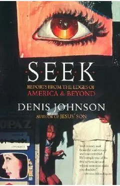 Seek: Reports from the Edges of America & Beyond - Denis Johnson