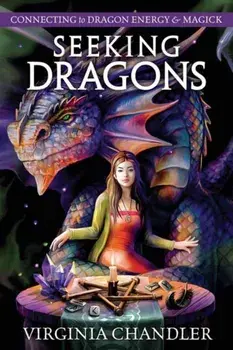 Seeking Dragons. Connecting to Dragon Energy & Magick, Paperback/Virginia Chandler