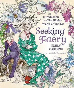 Seeking Faery. An Introduction to the Hidden World of the Fae, Hardback/Emily Carding