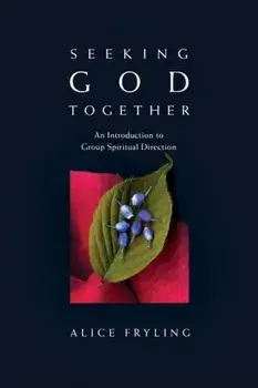 Seeking God Together: An Introduction to Group Spiritual Direction, Paperback/Alice Fryling
