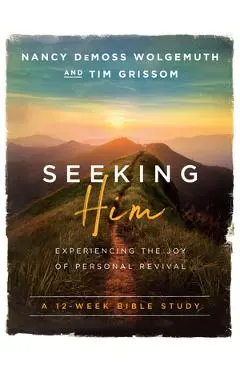 Seeking Him: Experiencing the Joy of Personal Revival - Nancy Demoss Wolgemuth