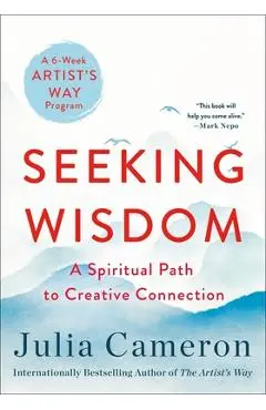 Seeking Wisdom: A Spiritual Path to Creative Connection (a Six-Week Artist's Way Program) - Julia Cameron