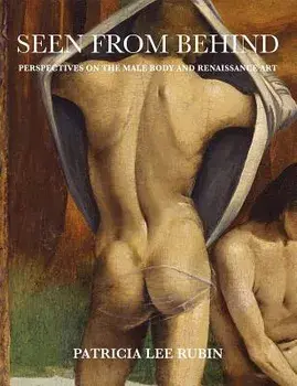 Seen from Behind: Perspectives on the Male Body and Renaissance Art, Hardcover/Patricia Lee Rubin