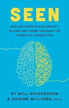 Seen: Healing Despair And Anxiety In Kids And Teens Through The Power Of Connection, Paperback/Will Hutcherson