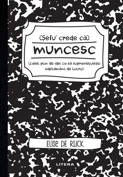 Sefu´ crede ca muncesc (caiet plin de idei ca sa supravietuiesti saptamanii de lucru)