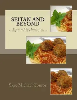 Seitan and Beyond: Gluten and Soy-Based Meat Analogues for the Ethical Gourmet, Paperback/Skye Michael Conroy