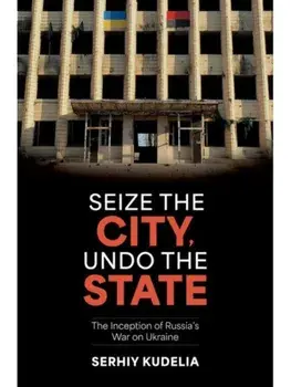 Seize the City, Undo the State. The Inception of Russia's War on Ukraine, Paperback/***
