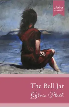 Select Classics: The Bell Jar: (Original, Unabridged Classic) - Sarah Zia