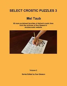 Select Crostic Puzzles 3: 50 More Acclaimed Favorites of Diehard Crostic Fans from the Archives of Sue Gleason's Doublecrostic Website/Mel Taub