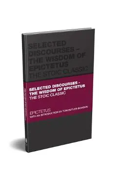 Selected Discourses - The Wisdom of Epictetus: The Stoic Classic - Epictetus