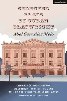 Selected Plays by Cuban Playwright Abel Gonzalez Melo. Chamaco (Kiddo); Nevada; Weathered; Outside the Game; Tell Me the Whole Thing Again; Abyss, Paperback/Abel Gonzalez Melo