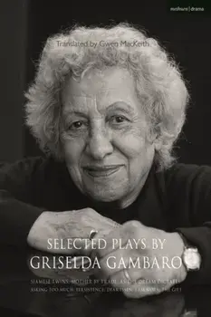 Selected Plays by Griselda Gambaro. Siamese Twins; Mother by Trade; As the Dream Dictates; Asking Too Much; Persistence; Dear Ibsen, I Am Nora; The Gift, Paperback/Griselda Gambaro