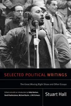 Selected Political Writings: The Great Moving Right Show and Other Essays, Paperback/Stuart Hall