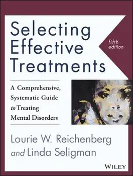 Selecting Effective Treatments: A Comprehensive, Systematic Guide to Treating Mental Disorders, Paperback (5th Ed.)/Lourie W. Reichenberg