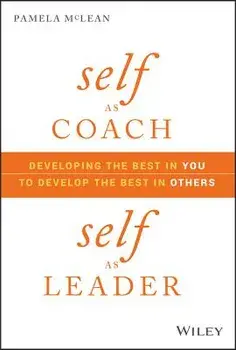 Self as Coach, Self as Leader: Developing the Best in You to Develop the Best in Others, Hardcover/Pamela McLean