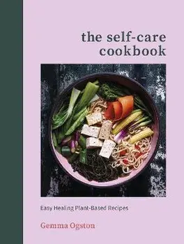 Self-Care Cookbook. Easy Healing Plant-Based Recipes, Hardback/Gemma Ogston