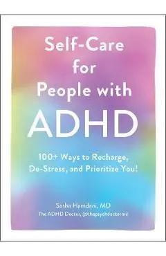 Self-Care for People with ADHD: 100+ Ways to Recharge, De-Stress, and Prioritize You! - Sasha Hamdani