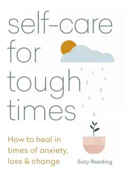Self-Care for Tough Times: How to Heal in Times of Anxiety, Loss & Change, Paperback/Suzy Reading