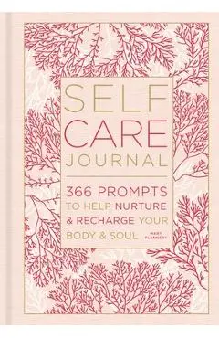Self-Care Journal, 9: 366 Prompts to Help Nurture & Recharge Your Body & Soul - Mary Flannery