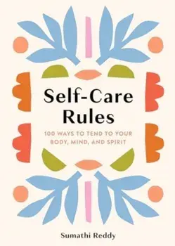 Self-Care Rules. 100 Ways to Tend to Your Body, Mind, and Spirit, Hardback/Sumathi Reddy