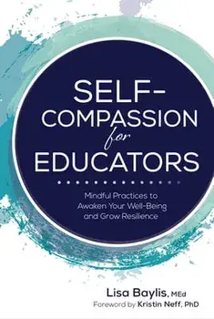 Self-Compassion for Educators: Mindful Practices to Awaken Your Well-Being and Grow Resilience, Paperback/Lisa Baylis