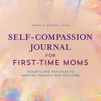 Self-Compassion Journal for First-Time Moms: Prompts and Practices to Nurture Kindness and Self-Care, Paperback/Hanna G. Kreiner