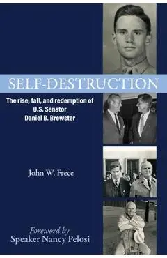Self-Destruction: The rise, fall, and redemption of U.S. Senator Daniel B. Brewster - John W. Frece