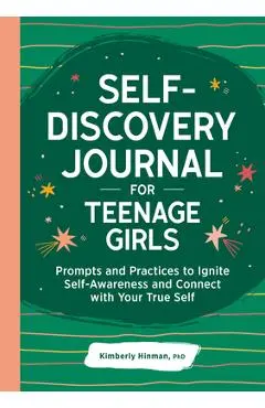 Self-Discovery Journal for Teenage Girls: Prompts and Practices to Ignite Self-Awareness and Connect with Your True Self - Kimberly Hinman
