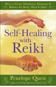 Self-Healing with Reiki: How to Create Wholeness, Harmony & Balance for Body, Mind & Spirit - Penelope Quest
