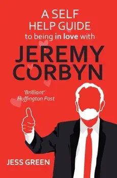 Self Help Guide to Being In Love with Jeremy Corbyn, Paperback/Jess Green