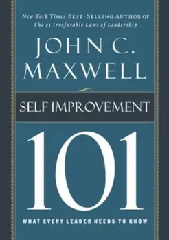 Self-Improvement 101: What Every Leader Needs to Know, Hardcover/John C. Maxwell