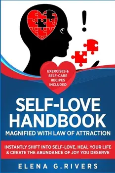Self-Love Handbook Magnified with Law of Attraction: Instantly Shift into Self-Love, Heal Your Life & Create the Abundance of Joy You Deserve, Paperback/Elena G. Rivers