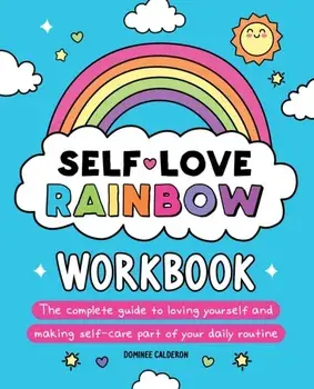Self-Love Rainbow Workbook. The complete guide to loving yourself and making self-care part of your daily routine, Paperback/Dominee Calderon