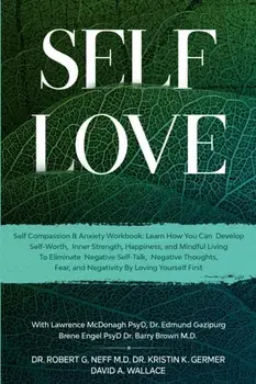 Self Love: Self Compassion & Anxiety Workbook: Learn How You Can Develop Self-Worth, Inner Strength, Happiness, and Mindful Livin, Paperback/Robert G. Neff