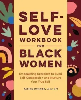 Self-Love Workbook for Black Women: Empowering Exercises to Build Self-Compassion and Nurture Your True Self, Paperback/Rachel Johnson