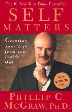 Self Matters: Creating Your Life from the Inside Out - Phillip C. Mcgraw