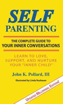 SELF-Parenting: : The Complete Guide to Your Inner Conversations, Hardcover/John K. Pollard