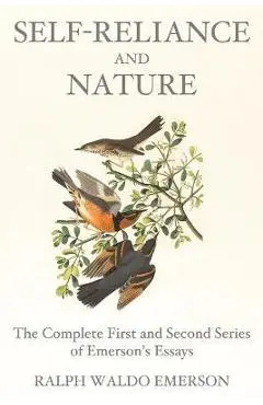 Self-Reliance and Nature: The Complete First and Second Series of Emerson's Essays - Ralph Waldo Emerson