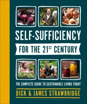 Self-Sufficiency for the 21st Century: The Complete Guide to Sustainable Living Today, Hardcover/Dick Strawbridge